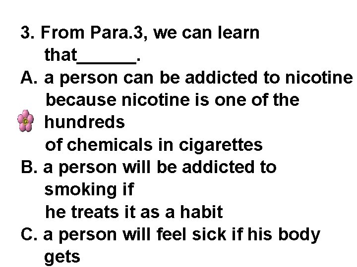 3. From Para. 3, we can learn that______. A. a person can be addicted