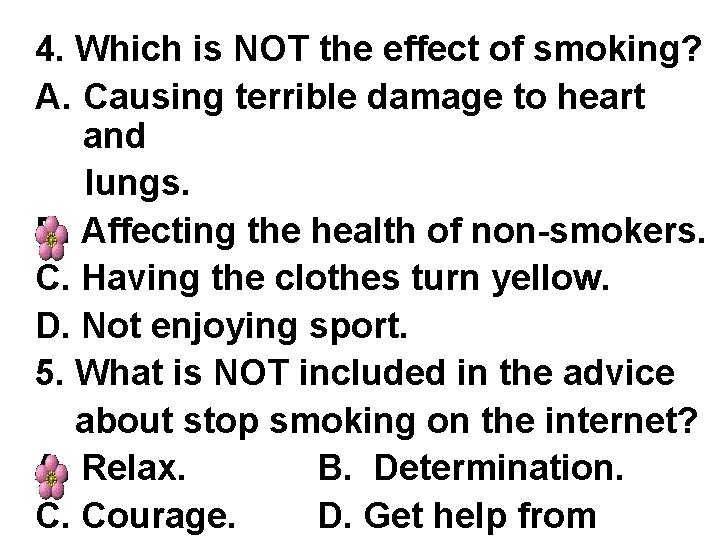 4. Which is NOT the effect of smoking? A. Causing terrible damage to heart