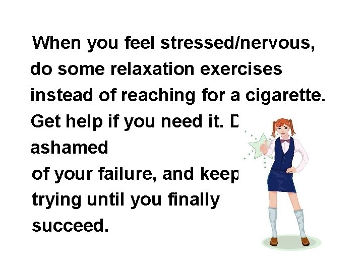 When you feel stressed/nervous, do some relaxation exercises instead of reaching for a cigarette.