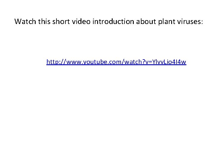 Watch this short video introduction about plant viruses: http: //www. youtube. com/watch? v=Ylvv. Lio
