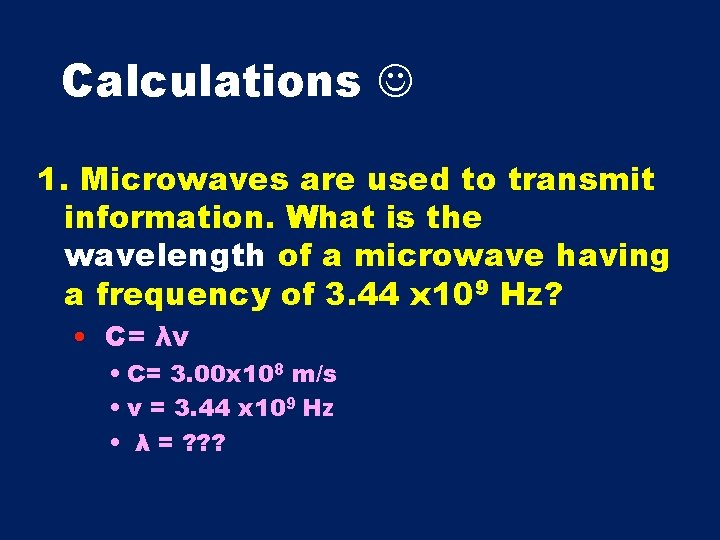 Calculations 1. Microwaves are used to transmit information. What is the wavelength of a