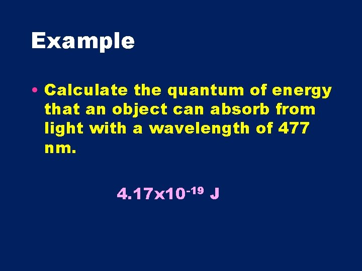 Example • Calculate the quantum of energy that an object can absorb from light