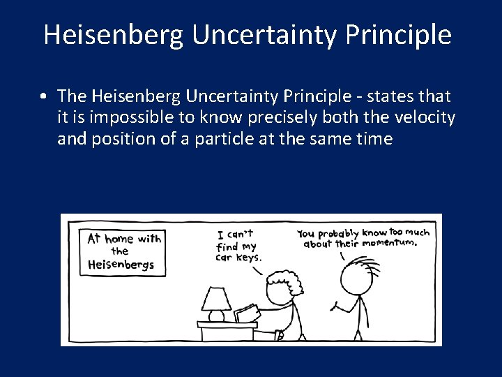 Heisenberg Uncertainty Principle • The Heisenberg Uncertainty Principle - states that it is impossible