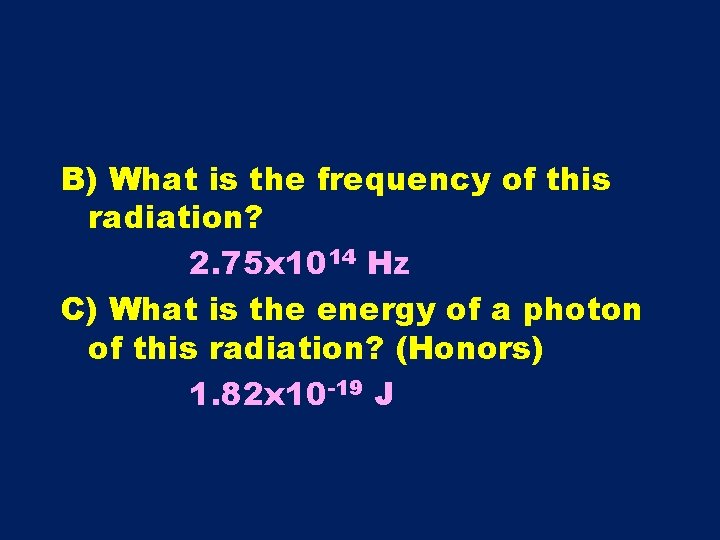 B) What is the frequency of this radiation? 2. 75 x 1014 Hz C)