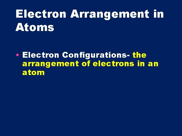 Electron Arrangement in Atoms • Electron Configurations- the arrangement of electrons in an atom