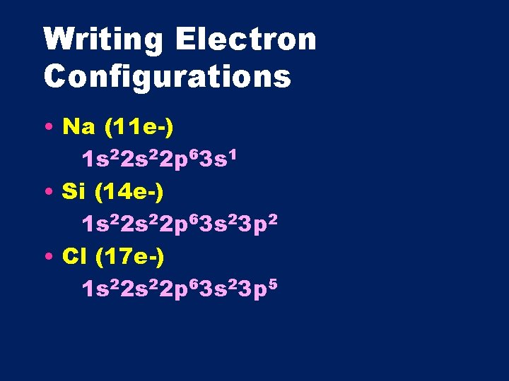 Writing Electron Configurations • Na (11 e-) 1 s 22 p 63 s 1