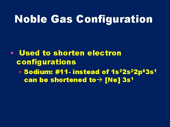 Noble Gas Configuration • Used to shorten electron configurations • Sodium: #11 - instead
