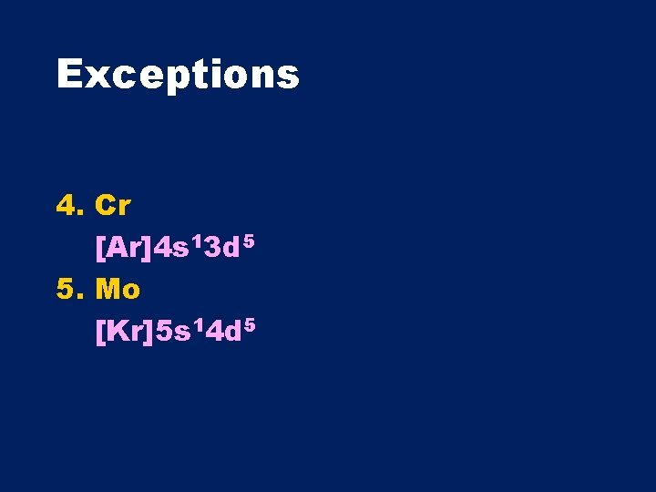 Exceptions 4. Cr [Ar]4 s 13 d 5 5. Mo [Kr]5 s 14 d