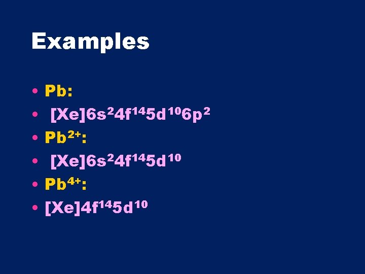 Examples • • • Pb: [Xe]6 s 24 f 145 d 106 p 2