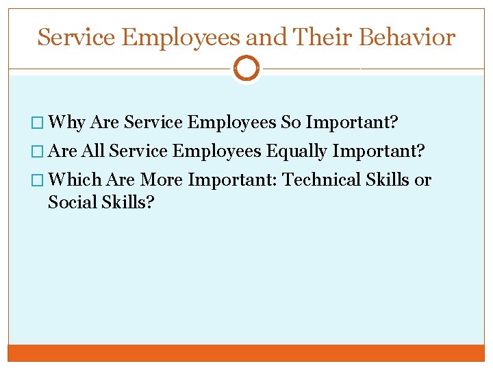 Service Employees and Their Behavior � Why Are Service Employees So Important? � Are