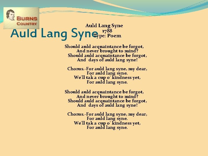 Auld Lang Syne 1788 Type: Poem Auld Lang Syne Should auld acquaintance be forgot,