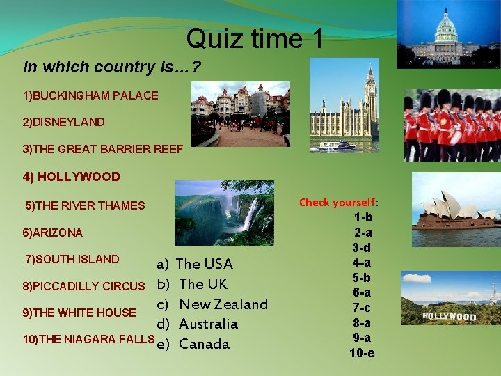  Quiz time 1 In which country is…? 1)BUCKINGHAM PALACE 2)DISNEYLAND 3)THE GREAT BARRIER