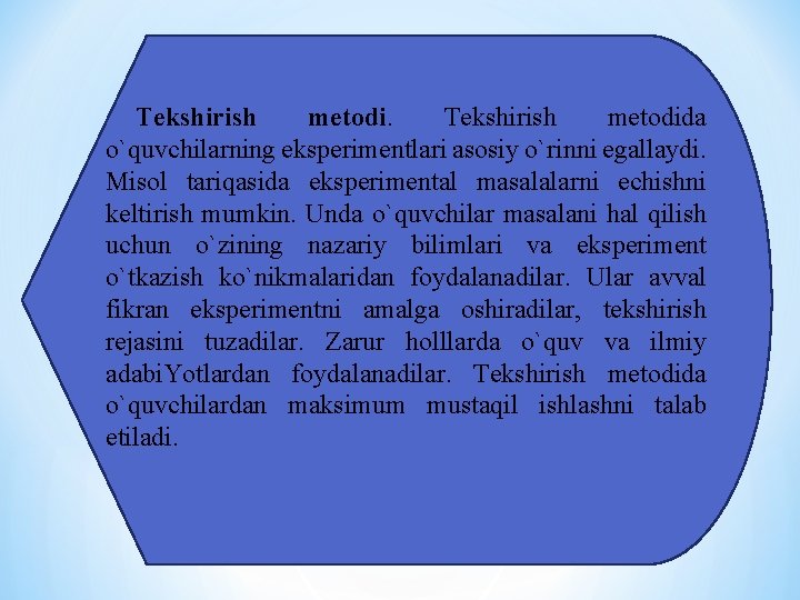 Tеkshirish mеtоdidа o`quvchilаrning ekspеrimеntlаri аsоsiy o`rinni egаllаydi. Misоl tаriqаsidа ekspеrimеntаl mаsаlаlаrni еchishni kеltirish mumkin.