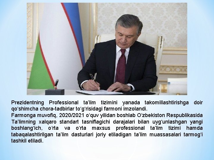 Prezidentning Professional ta’lim tizimini yanada takomillashtirishga doir qo‘shimcha chora-tadbirlar to‘g‘risidagi farmoni imzolandi. Farmonga muvofiq,