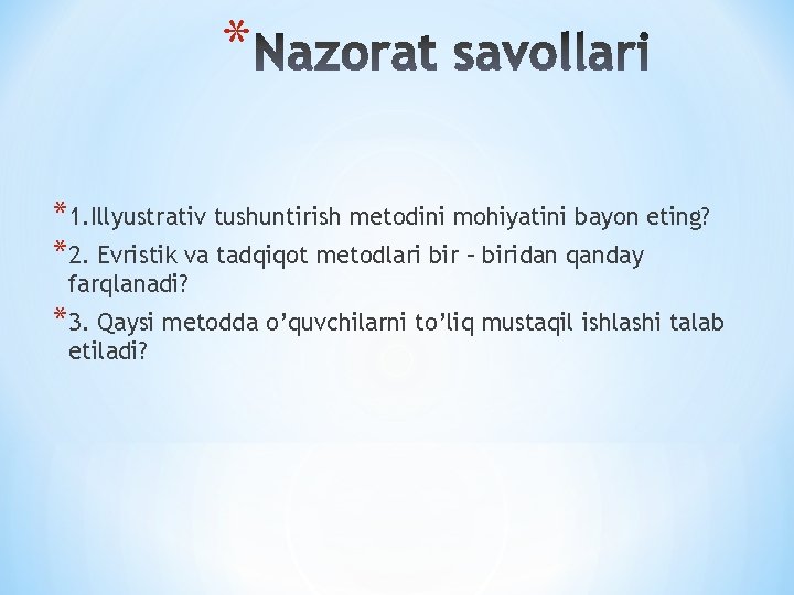 * *1. Illyustrativ tushuntirish metodini mohiyatini bayon eting? *2. Evristik va tadqiqot metodlari bir * *1. Illyustrativ tushuntirish metodini mohiyatini bayon eting? *2. Evristik va tadqiqot metodlari bir