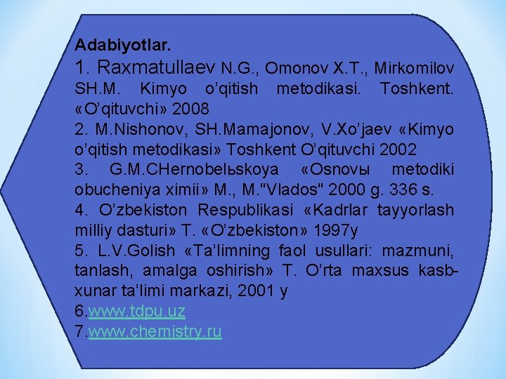 Adabiyotlar. 1. Raxmatullaev N. G. , Omonov X. T. , Mirkomilov SH. M. Kimyo Adabiyotlar. 1. Raxmatullaev N. G. , Omonov X. T. , Mirkomilov SH. M. Kimyo