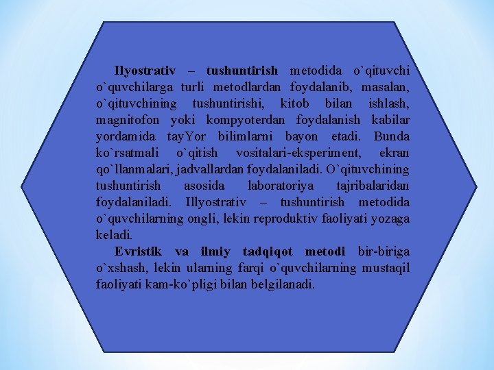 Ilyostrаtiv – tushuntirish mеtоdidа o`qituvchi o`quvchilаrgа turli mеtоdlаrdаn fоydаlаnib, mаsаlаn, o`qituvchining tushuntirishi, kitоb bilаn