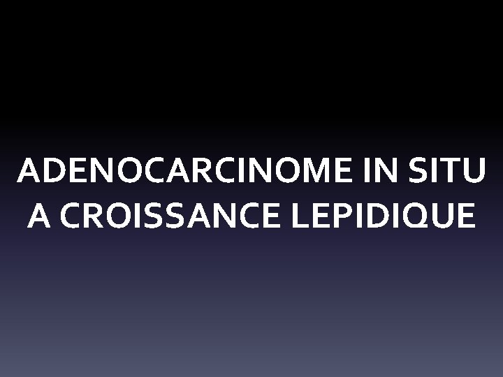 ADENOCARCINOME IN SITU A CROISSANCE LEPIDIQUE 