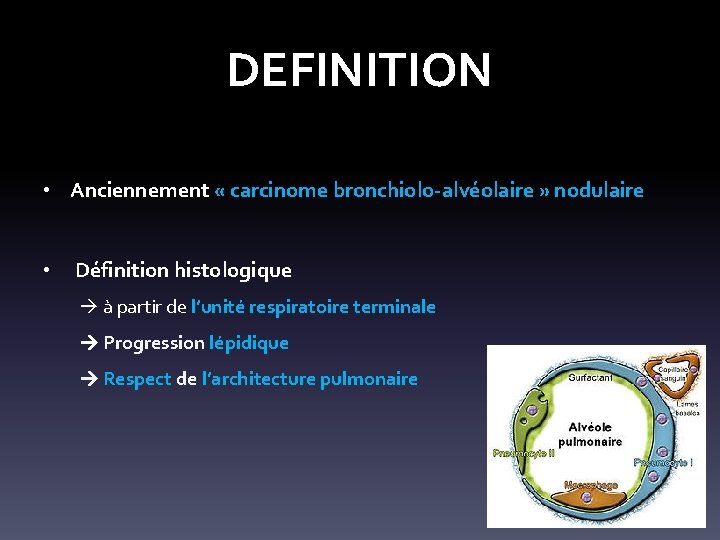 DEFINITION • Anciennement « carcinome bronchiolo-alvéolaire » nodulaire • Définition histologique à partir de