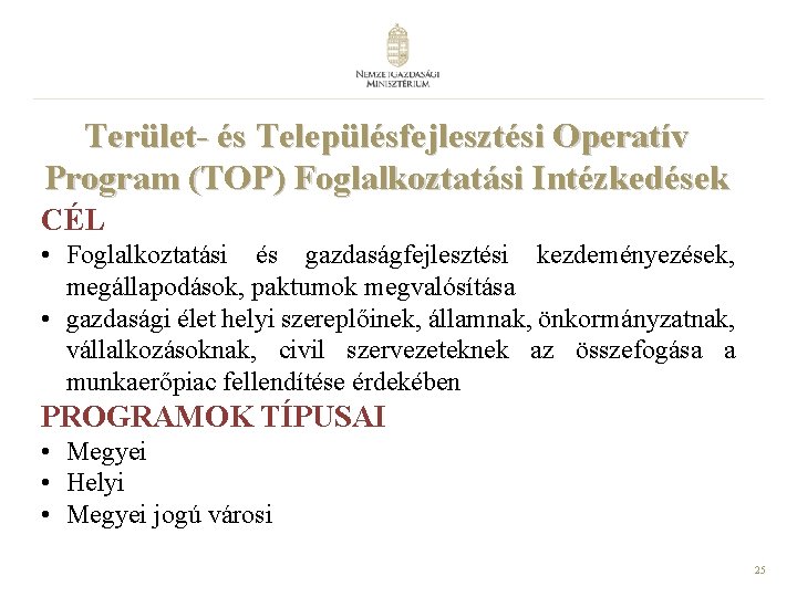 Terület- és Településfejlesztési Operatív Program (TOP) Foglalkoztatási Intézkedések CÉL • Foglalkoztatási és gazdaságfejlesztési kezdeményezések,
