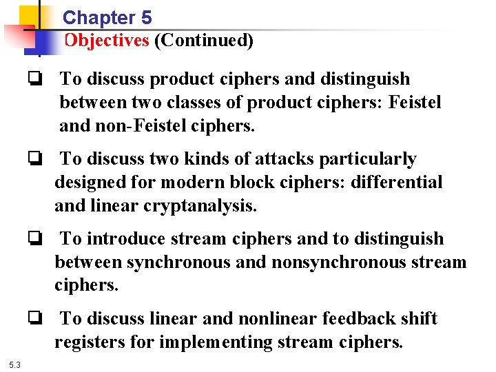 Chapter 5 Objectives (Continued) ❏ To discuss product ciphers and distinguish between two classes