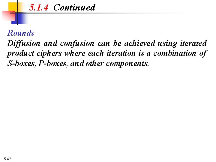 5. 1. 4 Continued Rounds Diffusion and confusion can be achieved using iterated product