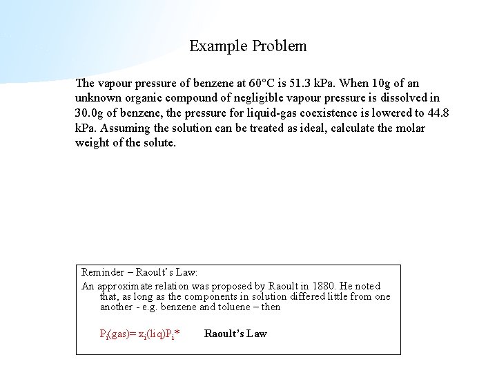 Example Problem The vapour pressure of benzene at 60 C is 51. 3 k.