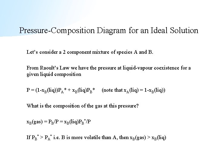 Pressure-Composition Diagram for an Ideal Solution Let’s consider a 2 component mixture of species