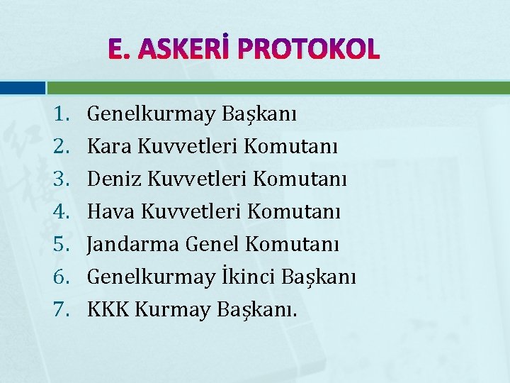 E. ASKERİ PROTOKOL 1. 2. 3. 4. 5. 6. 7. Genelkurmay Başkanı Kara Kuvvetleri