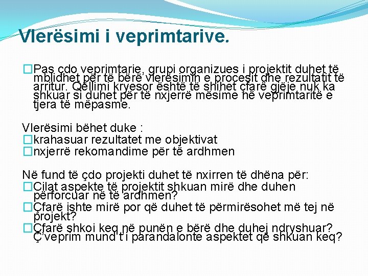 Vlerësimi i veprimtarive. �Pas çdo veprimtarie, grupi organizues i projektit duhet të mblidhet për