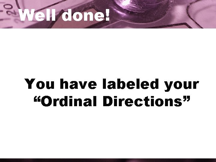 Well done! You have labeled your “Ordinal Directions” 