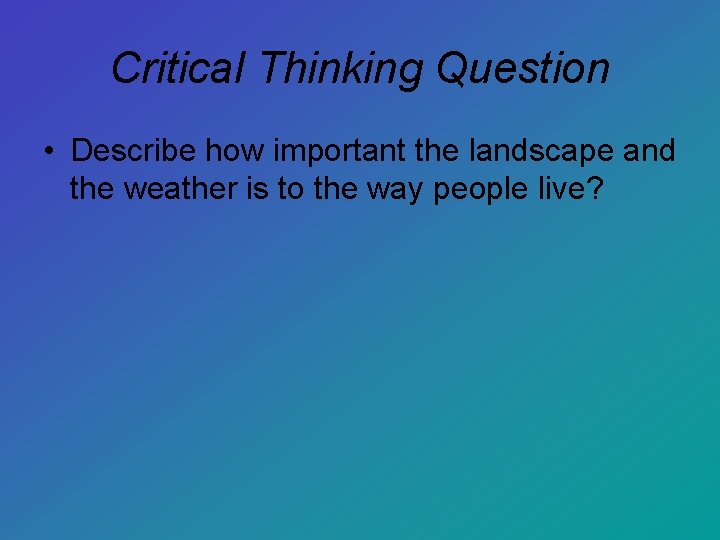 Critical Thinking Question • Describe how important the landscape and the weather is to