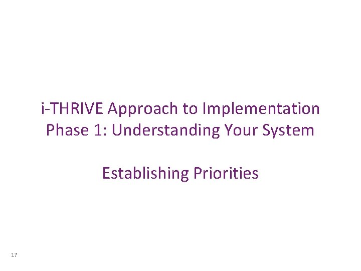 i-THRIVE Approach to Implementation Phase 1: Understanding Your System Establishing Priorities 17 