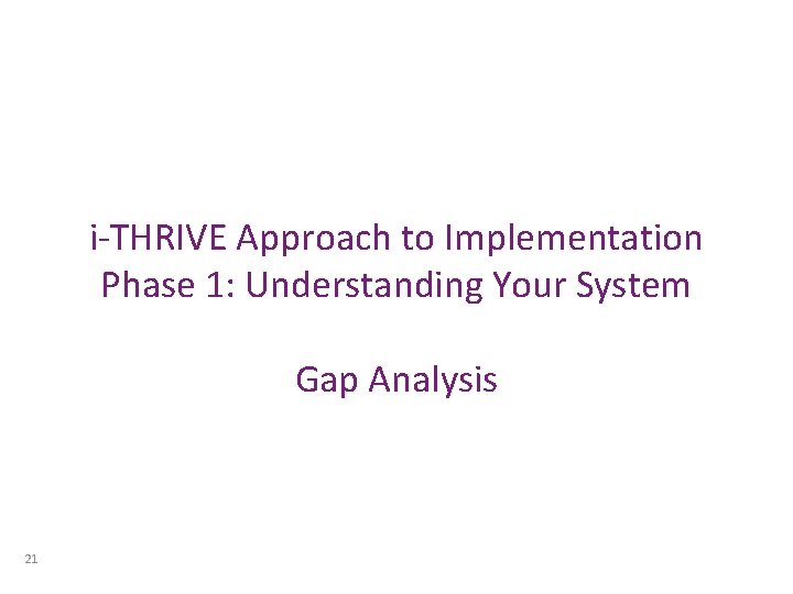 i-THRIVE Approach to Implementation Phase 1: Understanding Your System Gap Analysis 21 