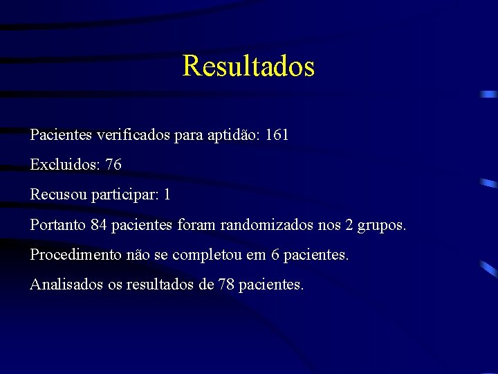 Resultados Pacientes verificados para aptidão: 161 Excluidos: 76 Recusou participar: 1 Portanto 84 pacientes