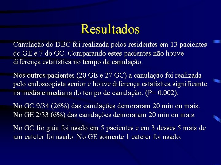 Resultados Canulação do DBC foi realizada pelos residentes em 13 pacientes do GE e