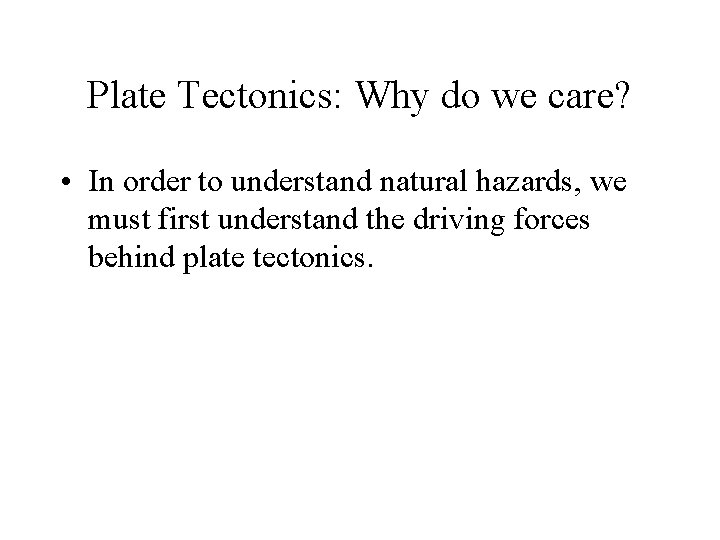 Plate Tectonics: Why do we care? • In order to understand natural hazards, we