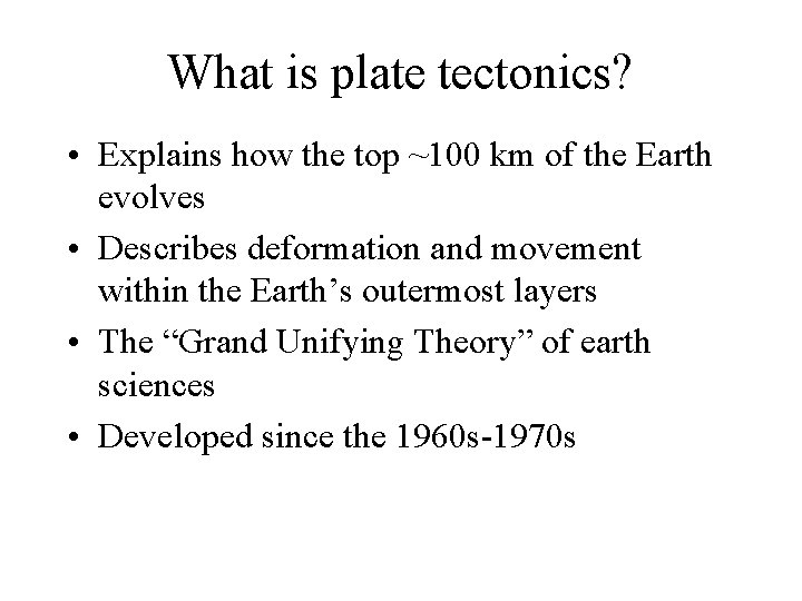 What is plate tectonics? • Explains how the top ~100 km of the Earth