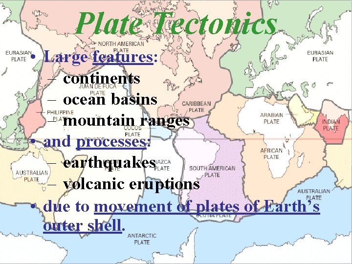 Plate Tectonics • Large features: – continents – ocean basins – mountain ranges •