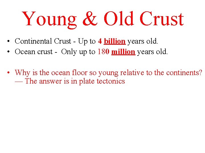 Young & Old Crust • Continental Crust - Up to 4 billion years old.