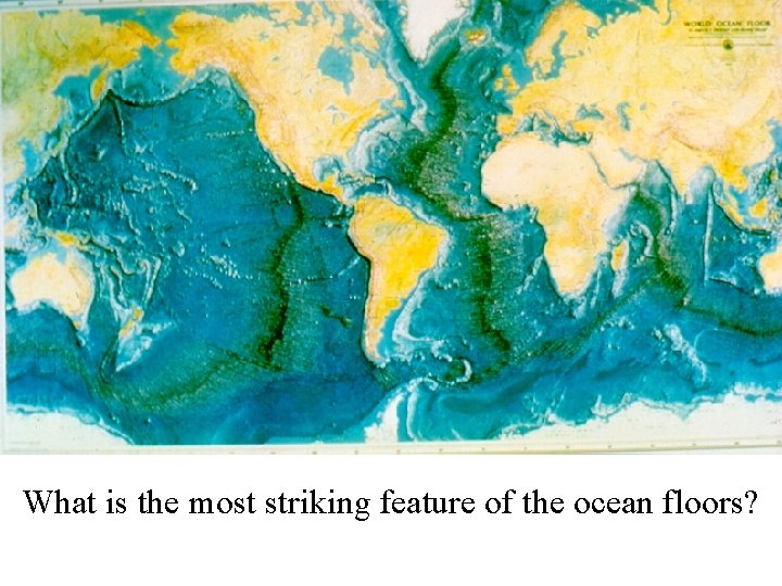 What is the most striking feature of the ocean floors? 