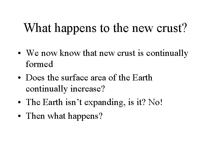 What happens to the new crust? • We now know that new crust is