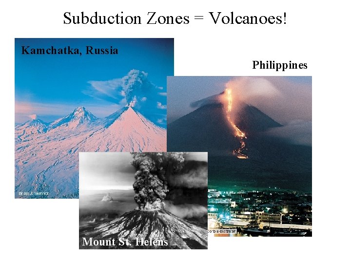 Subduction Zones = Volcanoes! Kamchatka, Russia Philippines Mount St. Helens 