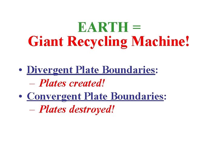EARTH = Giant Recycling Machine! • Divergent Plate Boundaries: – Plates created! • Convergent