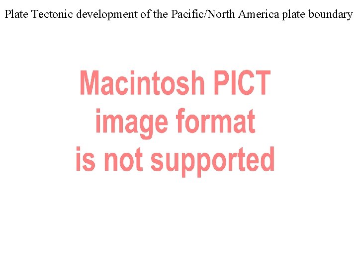 Plate Tectonic development of the Pacific/North America plate boundary 