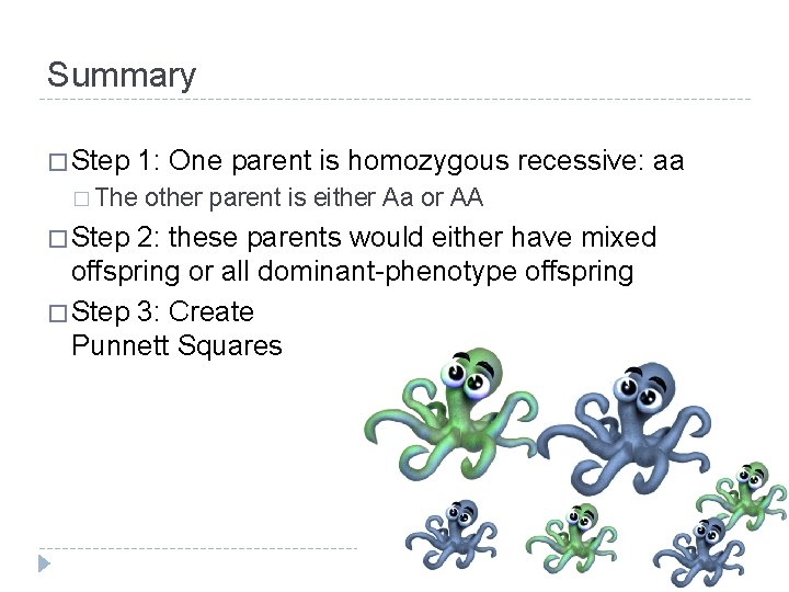 Summary � Step 1: One parent is homozygous recessive: aa � The � Step