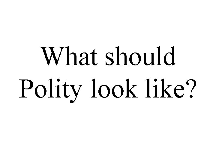 What should Polity look like? 