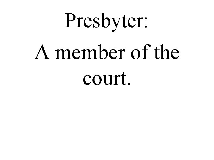 Presbyter: A member of the court. 