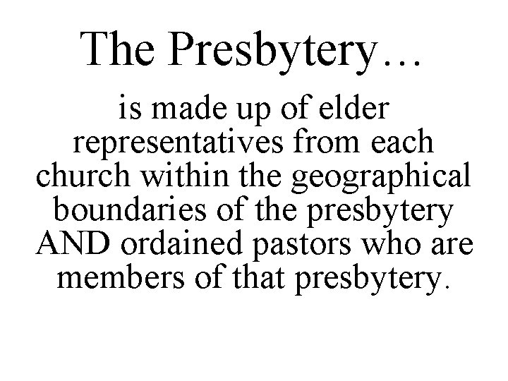 The Presbytery… is made up of elder representatives from each church within the geographical