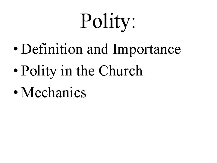 Polity: • Definition and Importance • Polity in the Church • Mechanics 